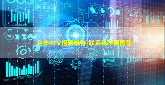 金华KTV招聘模特-联系我不要再等